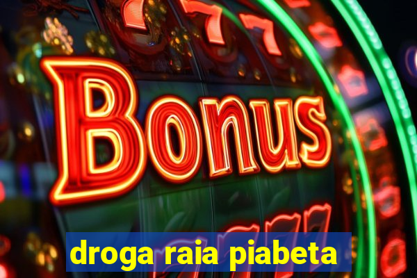 droga raia piabeta